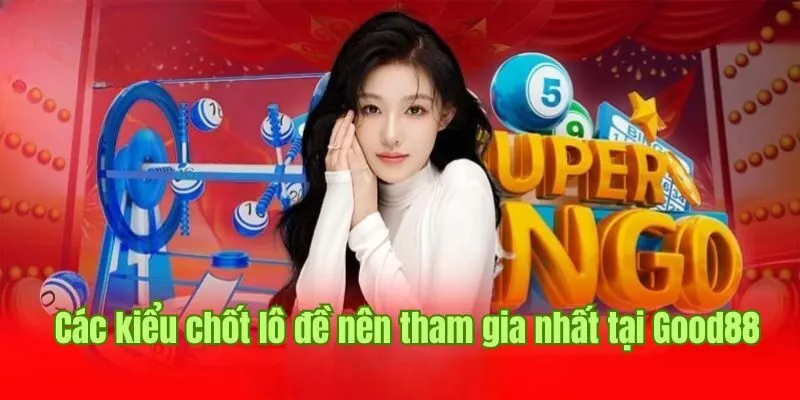 Gợi ý top các kiểu chốt lô đề nên tham gia nhất tại Good88  Gợi ý top các kiểu chốt lô đề nên tham gia nhất tại Good88